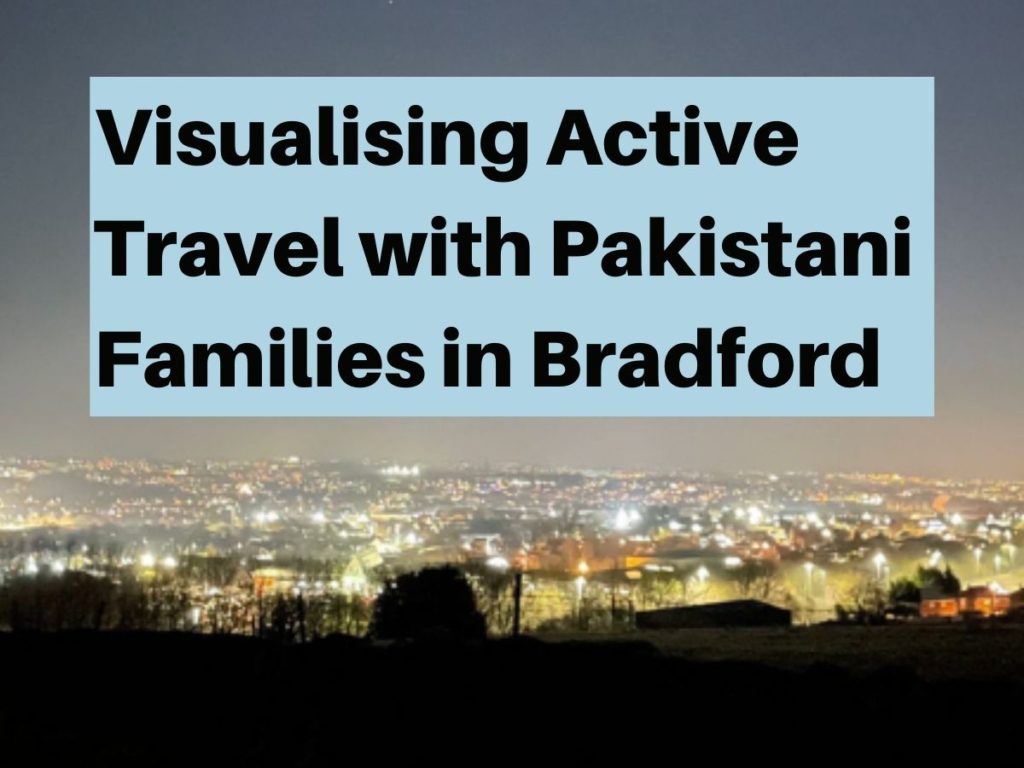 Visualising active travel with Pakistani families in Bradford